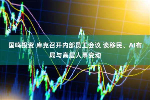国鸣投资 库克召开内部员工会议 谈移民、AI布局与高层人事变动